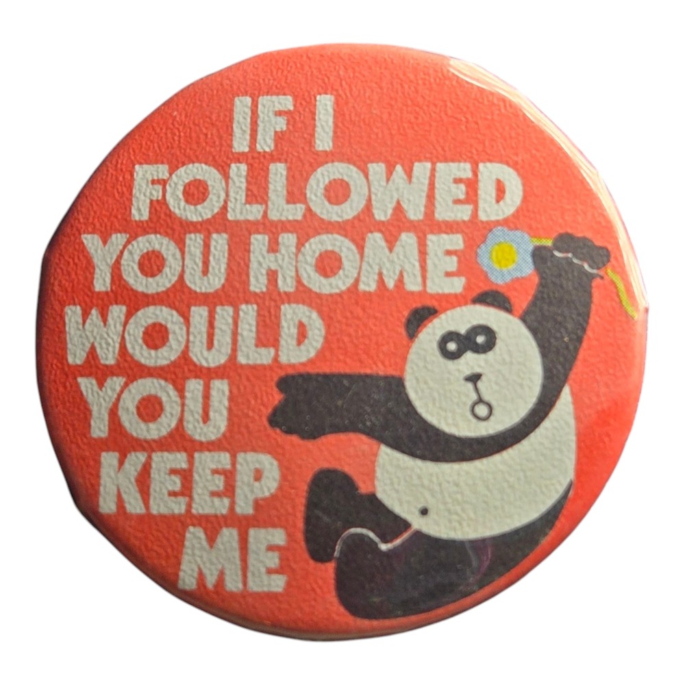 Vintage If I Followed You Home Would You Keep Me Panda Pinback Button Pin